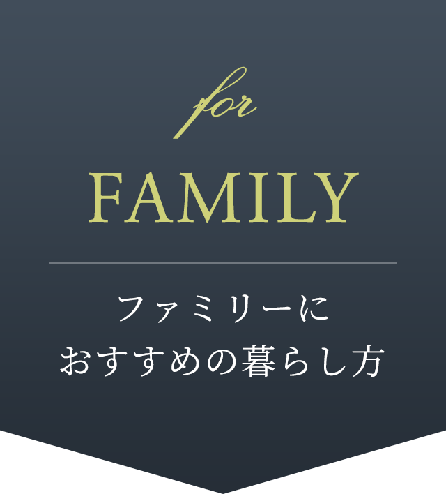 FAMILY ファミリーにおすすめの暮らし方